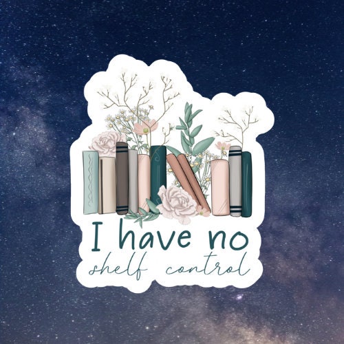 i have no shelf control sticker, tumbler sticker, water bottle sticker, reading stickers for laptops, Kindle Sticker, bookish stickers
