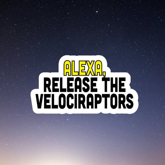 alexa release the velociraptors, funny sticker, water bottle sticker, laptop sticker, sarcastic stickers, kindle sticker, snarky stickers
