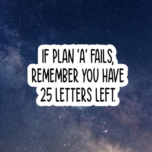 if plan A fails you have 25 more letters left sticker, water bottle sticker, laptop sticker, inspirational sticker, decal, kindle stickers
