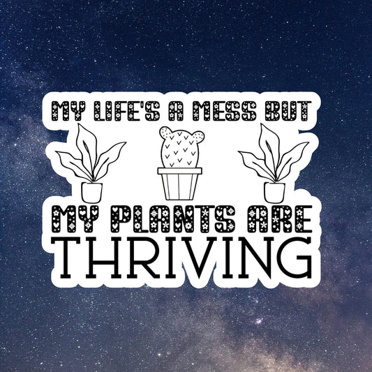 my life is a mess plants are thriving waterproof vinyl sticker, water bottle sticker, laptop sticker, funny sticker, kindle stickers, decals