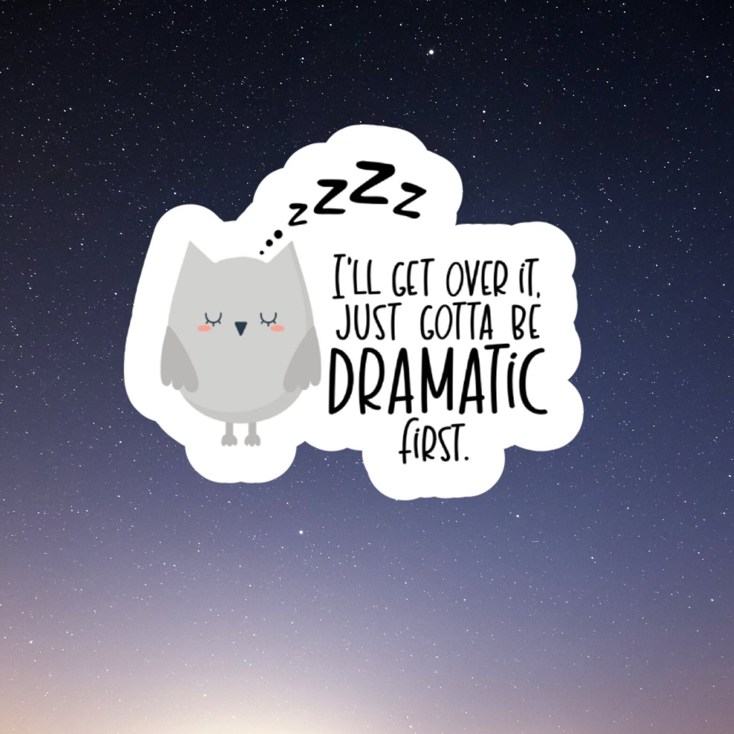 Ill get over it I just need to be dramatic first owl vinyl sticker, owl sticker, laptop sticker, sarcastic gift, funny sticker