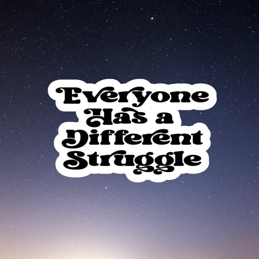 everyone has a different struggle sticker, water bottle sticker, laptop sticker, inspirational sticker, decal, kindle sticker