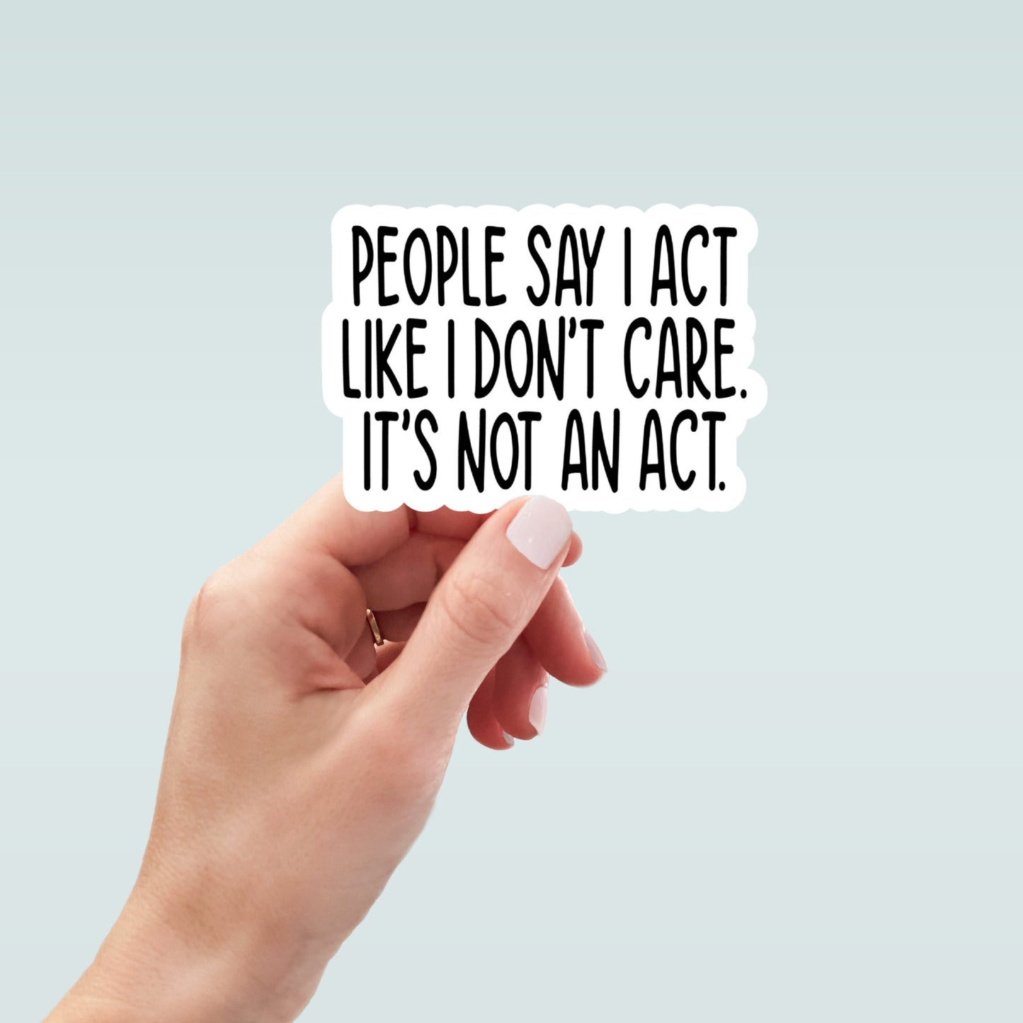 people say I act like I don't care vinyl sticker, laptop stickers, funny stickers, sarcastic sticker, funny gift, snarky sticker