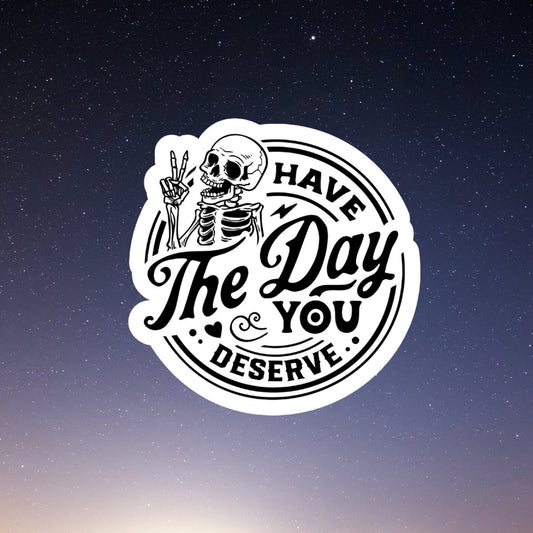 skeleton have the day you deserve stickers, water bottle sticker, laptop sticker, inspirational sticker, decal, kindle stickers, aesthetic