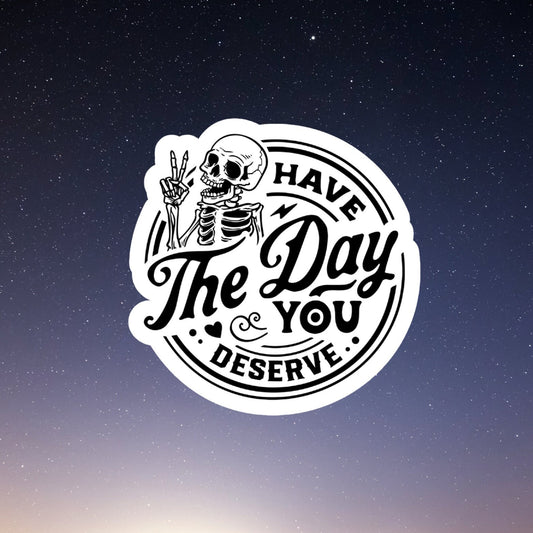 have the day you deserve skeleton sticker