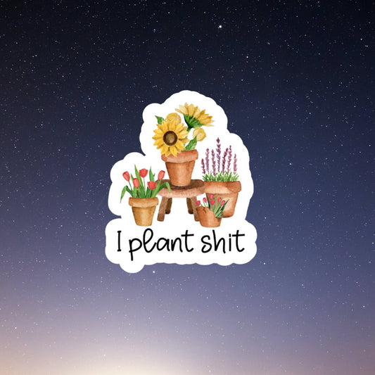 I plant shit flowers in pots vinyl sticker