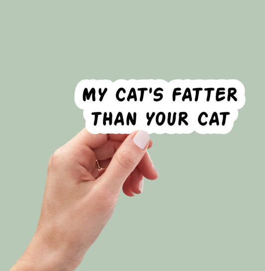 My Cat's Fatter Than Your Cat sticker, funny sticker, cat stickers, laptop sticker, water bottle sticker, decal