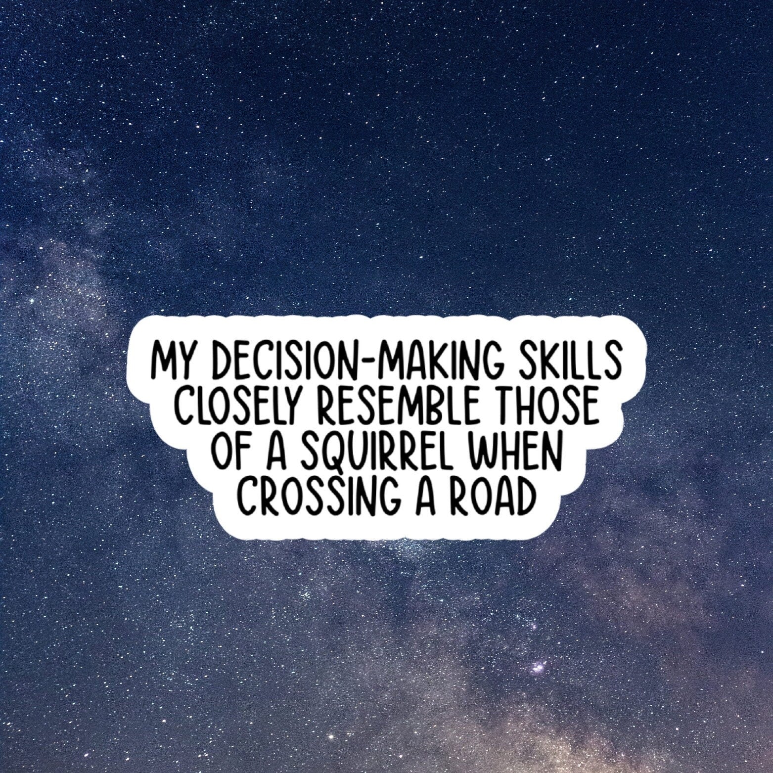 my decision-making skills closely resemble those of a squirrel when crossing a road sticker