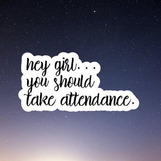 teacher stickers, funny gift for teachers, hey girl, you should take attendance, laptop stickers, water bottle stickers