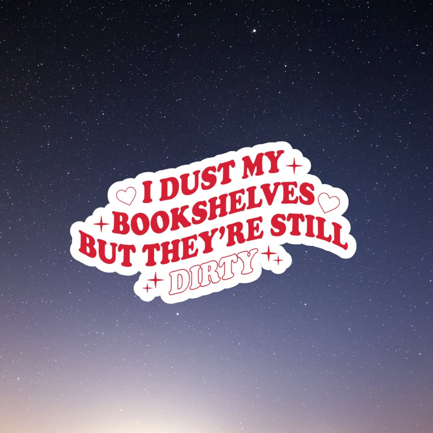 I dust my bookshelves but they're still dirty vinyl sticker, Smut Sticker, Bookish sticker, Laptop Sticker, Reading, dark romance, Kindle