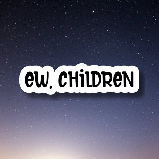 Ew Children sticker, funny sticker, sarcastic stickers, water bottle stickers, introvert water bottle sticker, Stanley Cup