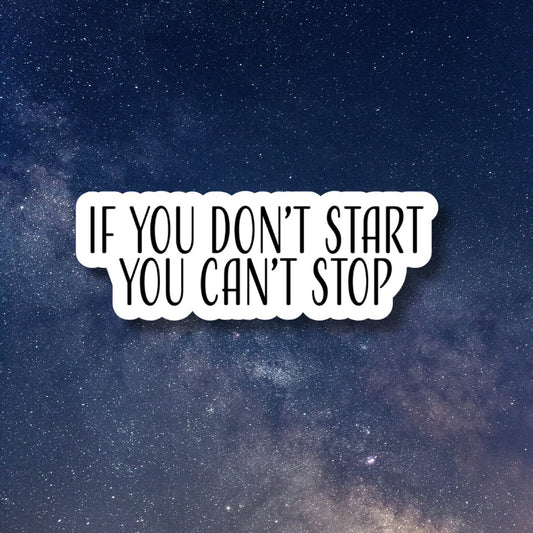if you don't start you can't stop waterproof vinyl sticker, laptop sticker, water bottle sticker, decals, gratitude sticker, Stanley cup