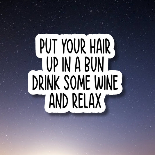 put your hair up in a bun drink some wine and relax stickers, wine funny stickers, wine laptop stickers, wine tumbler sticker wine sticker