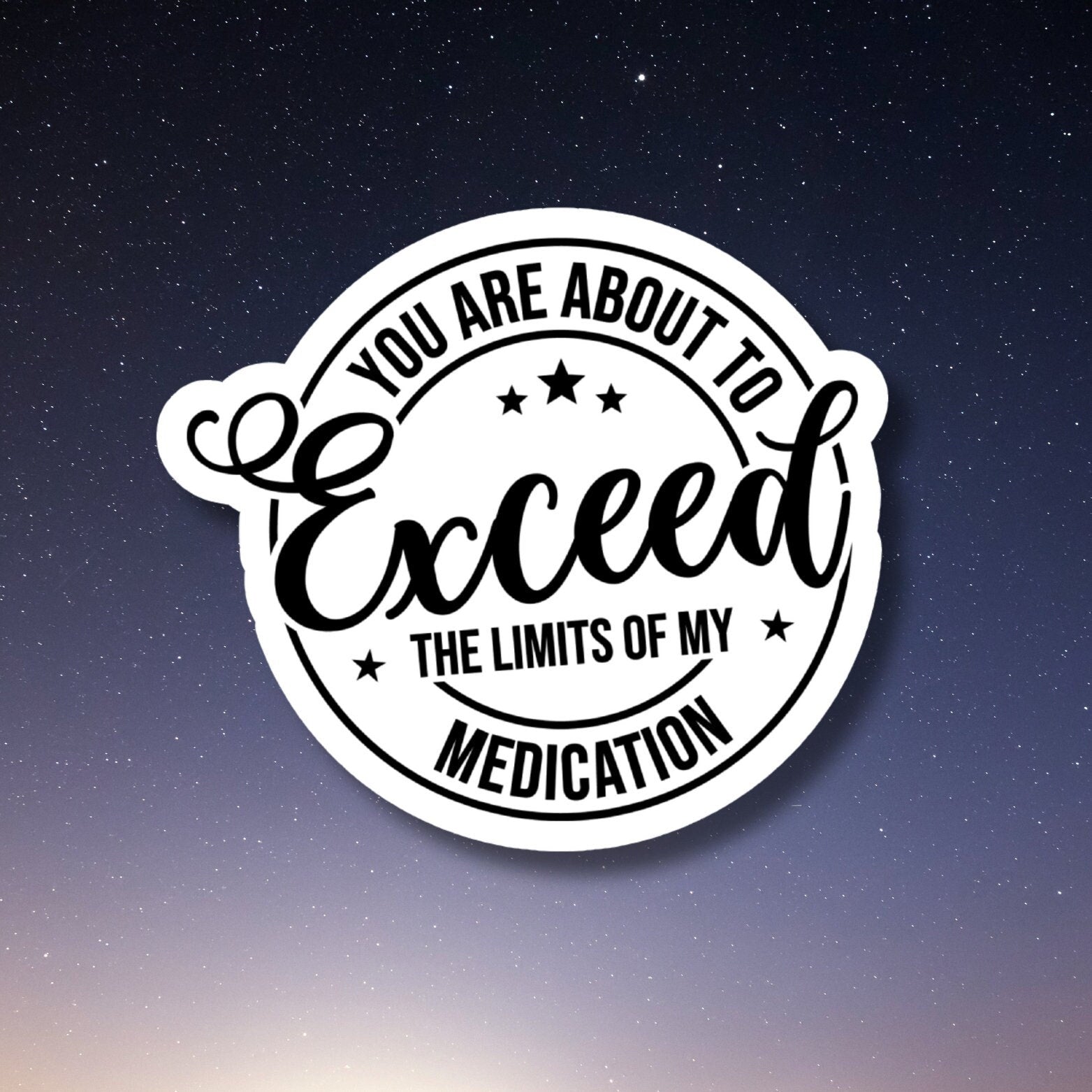 exceed limits of my medication funny sticker, laptop stickers, funny stickers, sarcastic sticker, funny gift, snarky, kindle sticker