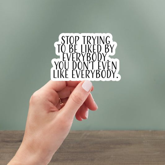 stop trying to be liked by everyone sticker, motivational sticker, laptop decal, water bottle decal, e-reader stickers