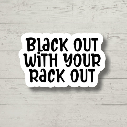 Black Out With Your Rack Out Funny sticker, laptop stickers, funny stickers, snarky sticker, sarcastic gift, gift for her, e-reader