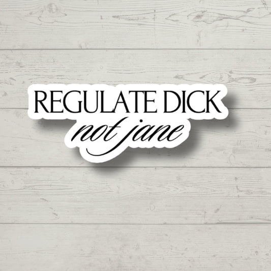 regulate dick not jane, pro choice, feminist sticker, water bottle sticker, laptop sticker, women's rights, funny stickers, kindle stickers