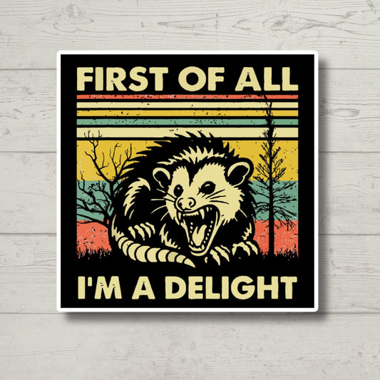 First of All I'm a Delight, Funny Oppossum, Sticker for Laptop, water bottle sticker, kindle stickers, sarcastic sticker, funny stickers