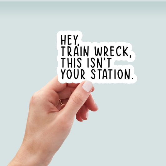 hey train wreck this isn't your station vinyl sticker, laptop stickers, funny stickers, sarcastic sticker, funny gift, snarky sticker