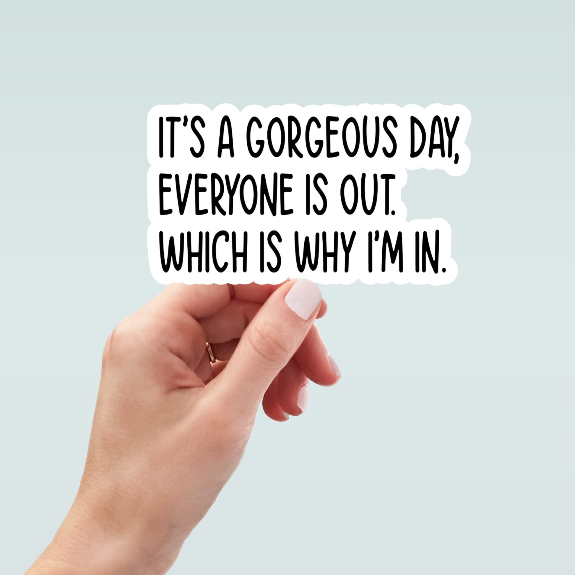 gorgeous day everyone out i'm in , funny sticker, laptop decals, tumbler stickers, water bottle sticker, water bottle decal, car stickers