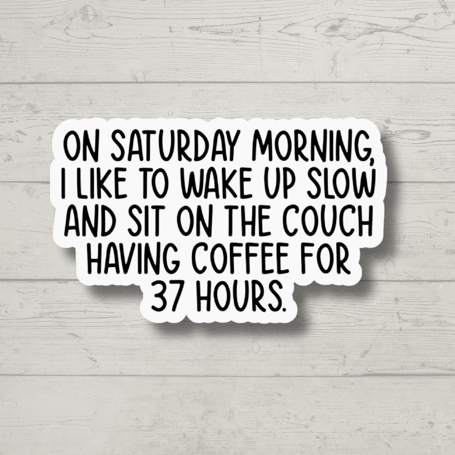 Saturday Morning Coffee, Funny Stickers, Sarcasm Stickers, Sarcastic Stickers, Funny Laptop Sticker, Funny Decals, Water Bottle Stickers