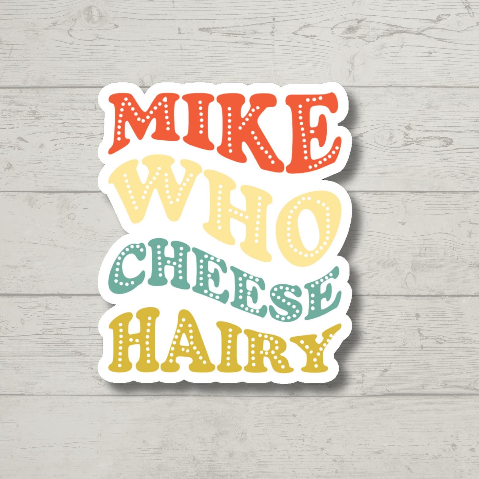 Mike Who Cheese Hairy Sticker | Funny Sarcastic Sticker for Laptop, Water Bottle, Humor Decal, Funny Quote Gift