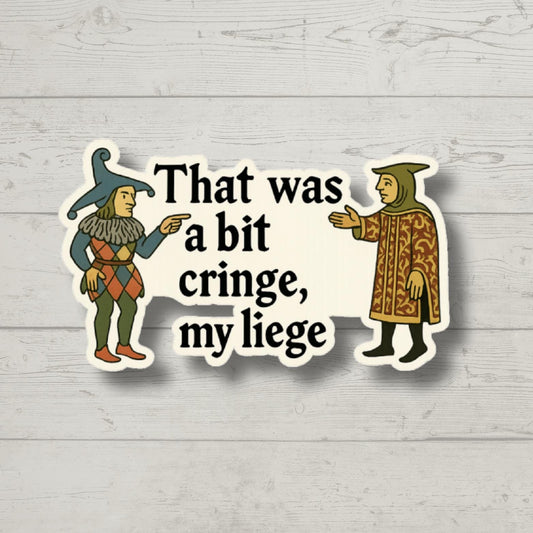 That Was a Bit Cringe My Liege Sticker, Medieval Meme Vinyl Decal, Funny Renaissance Sarcastic Sticker, Laptop Water Bottle Gift