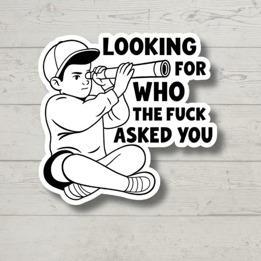 Who the F Asked You Sticker – Funny Sarcastic Vinyl Decal for Laptop, Water Bottle, Journal, Meme Gift for Snarky Humor Lovers