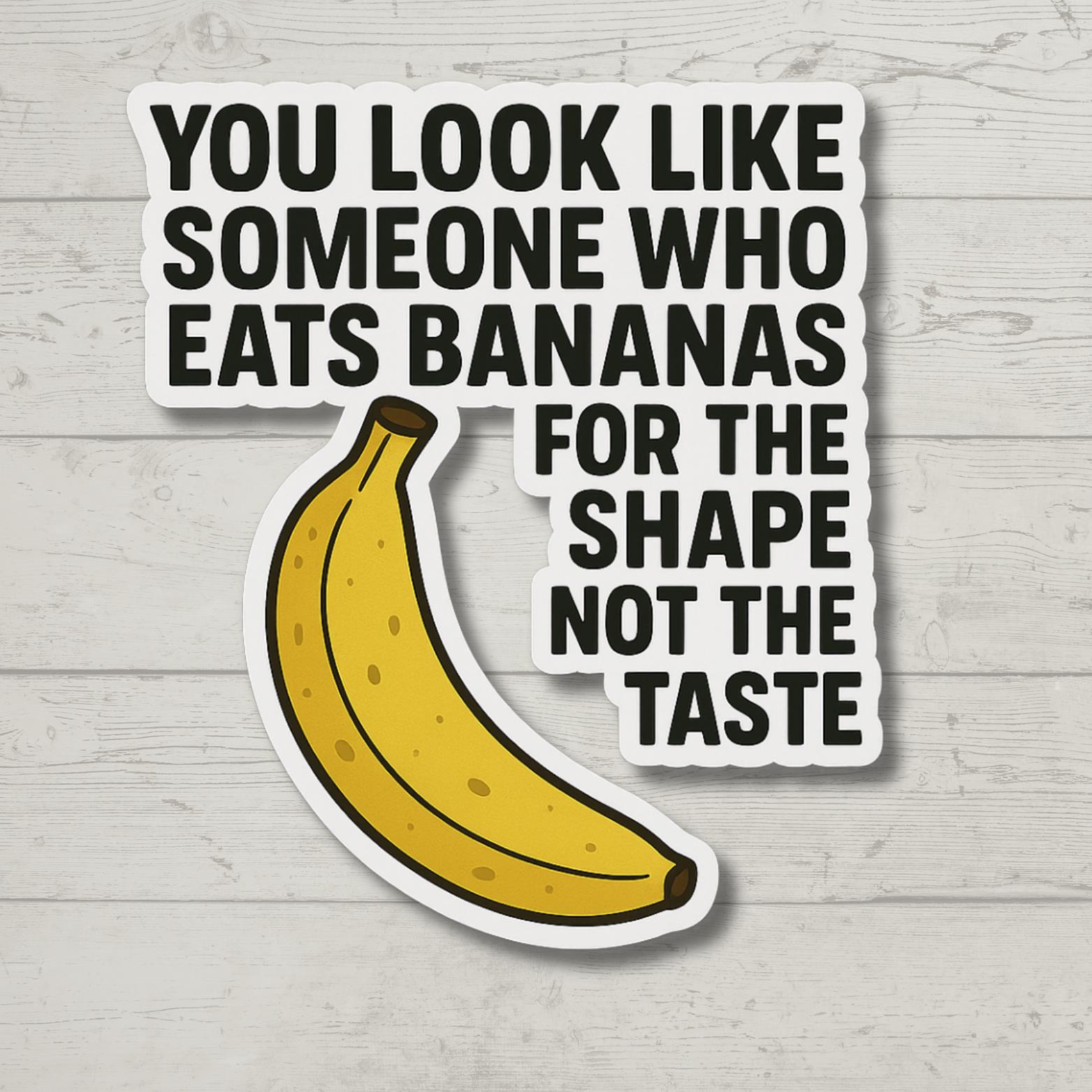 You Look Like Someone Who Eats Bananas for the Shape Not the Taste – Funny Meme Vinyl Sticker, Ironic Laptop Water Bottle Gift