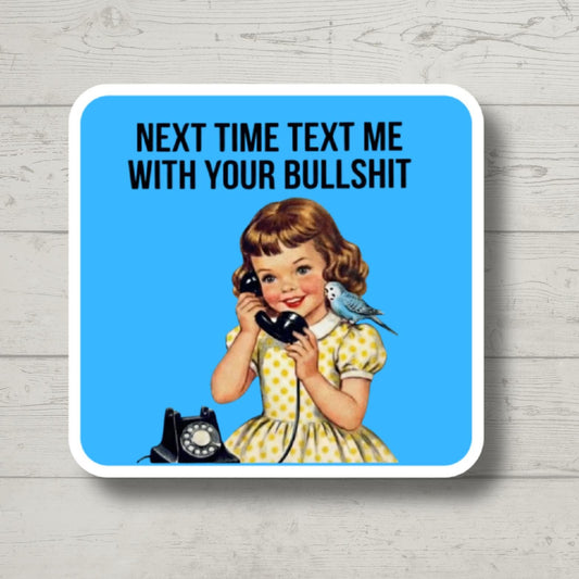 Next Time Text Me With Your BS, Funny Retro Sticker, Sarcastic Laptop Decal, Water Bottle Sticker