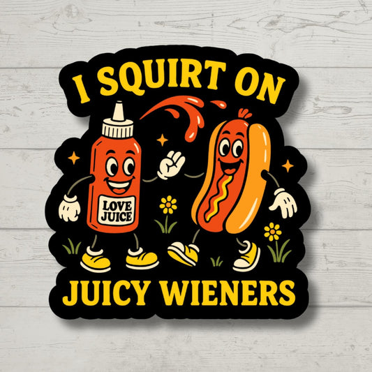I Squirt on Juicy Wieners Sticker - Funny Naughty Gift for Him - Adult Humor Vinyl Decal - Dirty Hot Dog Pun for Laptop, Cooler