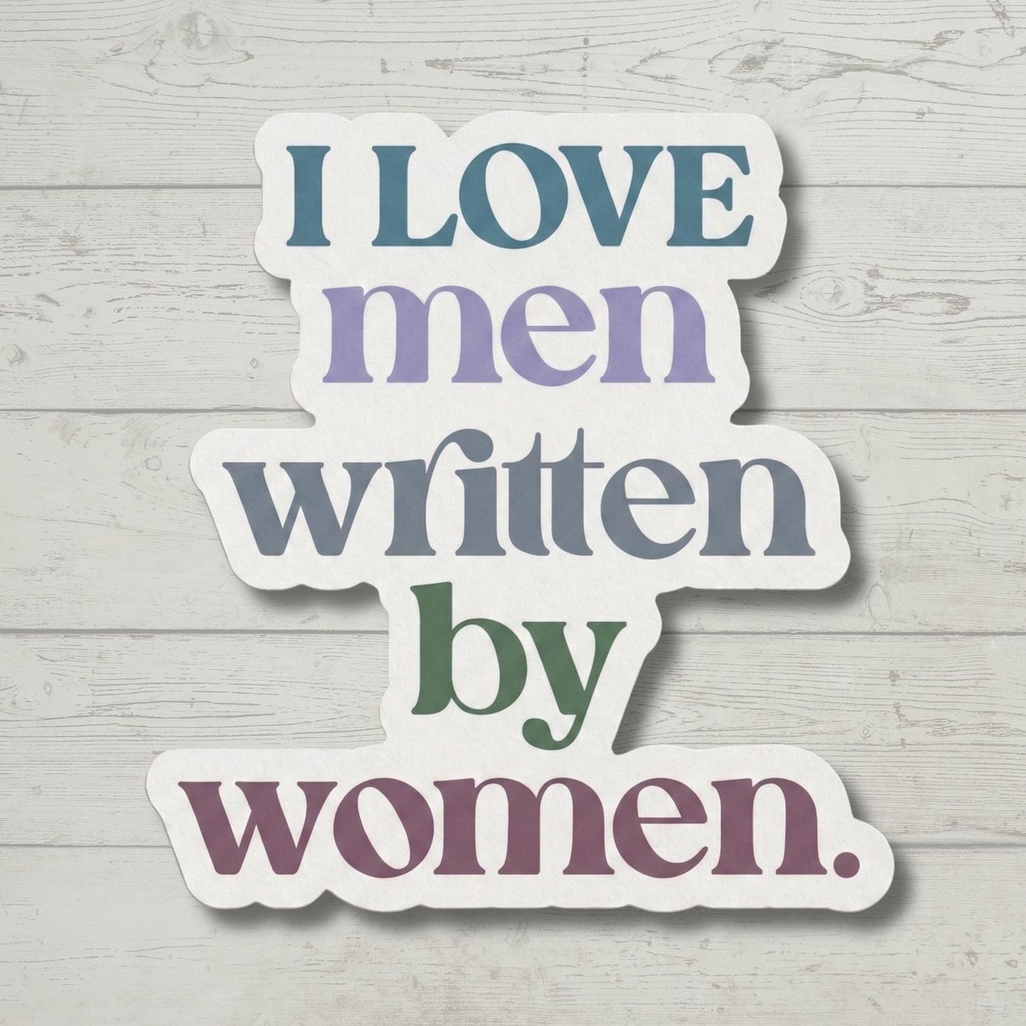 I Love Men Written By Women | Feminist Sticker | Waterproof Vinyl Decal for Laptop, Water Bottle | Sarcastic Feminism Gift