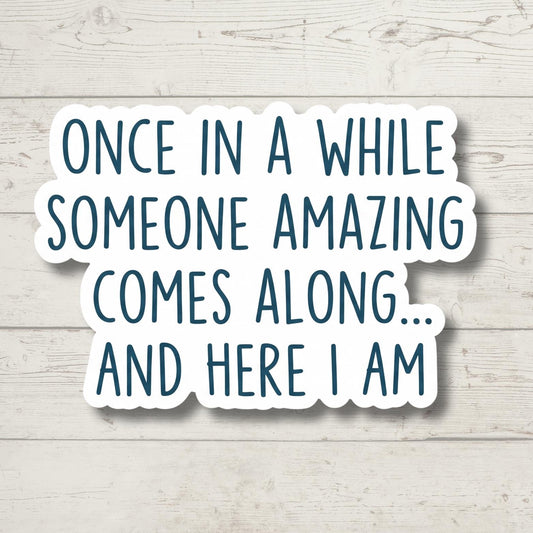 Once In A While Someone Amazing Comes Along Sticker, Funny Self Love Laptop Decal, Water Bottle Sticker